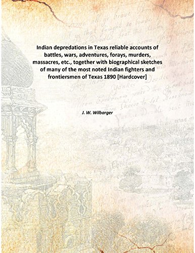 Imagen de archivo de Indian depredations in Texasreliable accounts of battles, wars, adventures, forays, murders, massacres, etc., together with biographical sketches of many of the most noted Indian fighters and frontiersmen of Texas [HARDCOVER] a la venta por Books Puddle