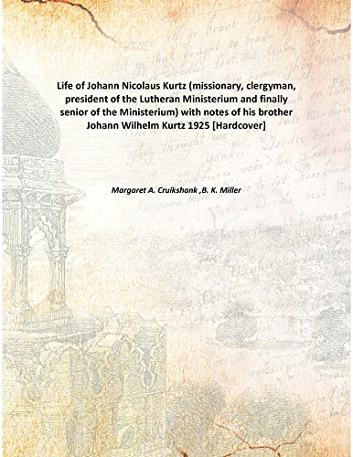 9789333109536: Life of Johann Nicolaus Kurtz (missionary, clergyman, president of the Lutheran Ministerium and finally senior of the Ministerium) with notes of his brother Johann Wilhelm Kurtz