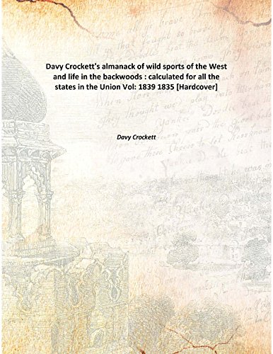 Beispielbild fr Davy Crockett's Almanack Of Wild Sports Of The West And Life In The Backwoods : Calculated For All The States In The Union zum Verkauf von Books Puddle