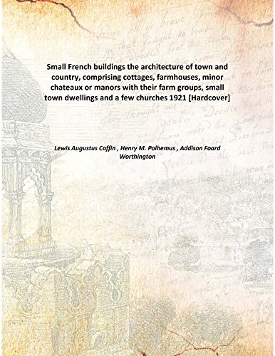 Stock image for Small French buildingsthe architecture of town and country, comprising cottages, farmhouses, minor chateaux or manors with their farm groups, small town dwellings and a few churches [HARDCOVER] for sale by Books Puddle