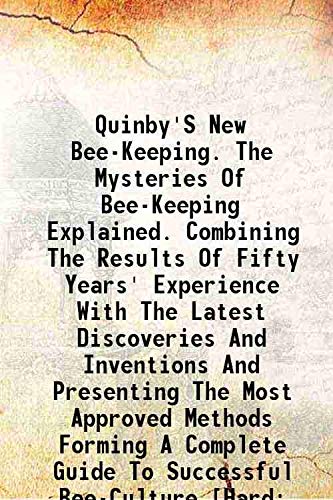 Stock image for Quinby's new bee-keeping.The mysteries of bee-keeping explained. Combining the results of fifty years' experience with the latest discoveries and inventions and presenting the most approved methods forming a complete guide to successful bee-culture [HARDCOVER] for sale by Books Puddle
