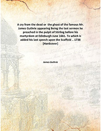 Imagen de archivo de A cry from the dead or the ghost of the famous Mr. James Guthrie appearingBeing the last sermon he preached in the pulpit of Stirling before his martyrdom at Edinburgh June 1661. To which is added his last speech upon the Scaffold . [HARDCOVER] a la venta por Books Puddle