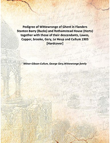 Stock image for Pedigree of Wittewronge of Ghent in FlandersStanton Barry (Bucks) and Rothamstead House (Herts) together with those of their descendants, Lawes, Capper, brooke, Gery, Le Heup and Cullum [HARDCOVER] for sale by Books Puddle