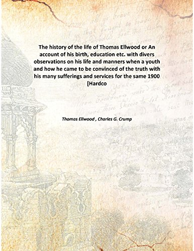 9789333114950: The history of the life of Thomas Ellwoodor An account of his birth, education etc. with divers observations on his life and manners when a youth and how he came to be convinced of the truth with his many sufferings and services for the same