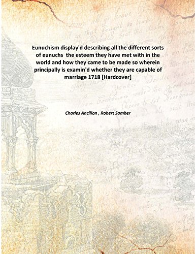 Imagen de archivo de Eunuchism display'ddescribing all the different sorts of eunuchs the esteem they have met with in the world and how they came to be made so wherein principally is examin'd whether they are capable of marriage [HARDCOVER] a la venta por Books Puddle