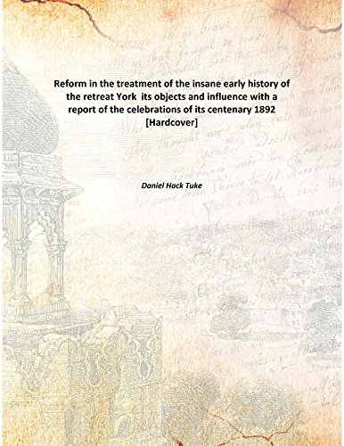 Stock image for Reform in the treatment of the insaneearly history of the retreat York its objects and influence with a report of the celebrations of its centenary [HARDCOVER] for sale by Books Puddle