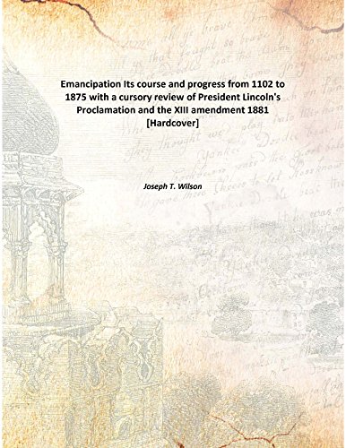 Imagen de archivo de EmancipationIts course and progress from 1102 to 1875 with a cursory review of President Lincoln's Proclamation and the XIII amendment [HARDCOVER] a la venta por Books Puddle