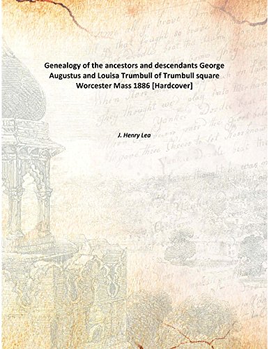 Stock image for Genealogy of the ancestors and descendantsGeorge Augustus and Louisa Trumbull of Trumbull square Worcester Mass [HARDCOVER] for sale by Books Puddle