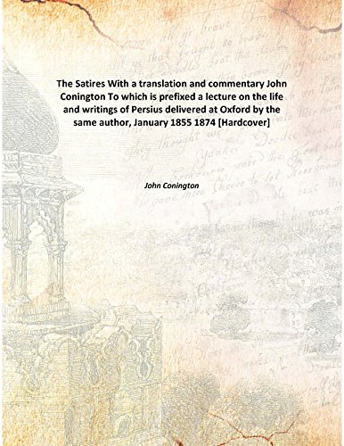 Imagen de archivo de The Satires With a translation and commentaryJohn Conington To which is prefixed a lecture on the life and writings of Persius delivered at Oxford by the same author, January 1855 [HARDCOVER] a la venta por Books Puddle