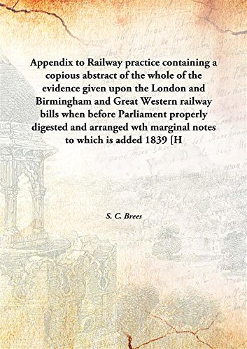 9789333123679: Appendix to Railway practice containing a copious abstract of the whole of the evidence given upon the London and Birmingham and Great Western railway bills when before Parliament properly digested and arranged wth marginal notes to which is added 18