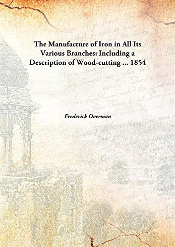 Stock image for The Manufacture of Ironin All Its Various Branches: Including a Description of Wood-cutting . [HARDCOVER] for sale by Books Puddle