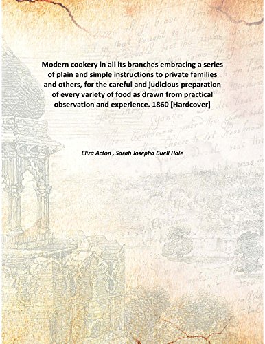 Imagen de archivo de Modern cookery in all its branchesembracing a series of plain and simple instructions to private families and others, for the careful and judicious preparation of every variety of food as drawn from practical observation and experience. [HARDCOVER] a la venta por Books Puddle