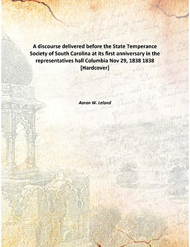 Stock image for A discourse delivered before the State Temperance Society of South Carolinaat its first anniversary in the representatives hall Columbia Nov 29, 1838 [HARDCOVER] for sale by Books Puddle