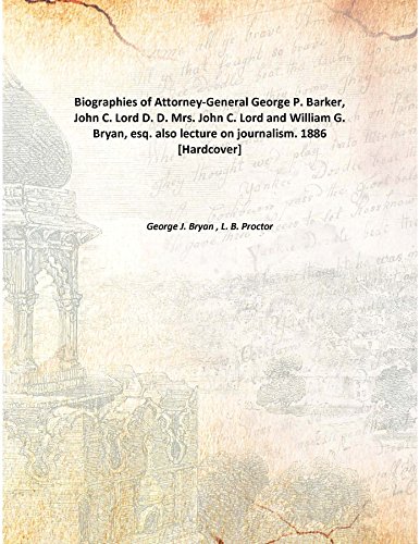 Stock image for Biographies of Attorney-General George P. Barker, John C. Lord D. D.Mrs. John C. Lord and William G. Bryan, esq. also lecture on journalism. [HARDCOVER] for sale by Books Puddle