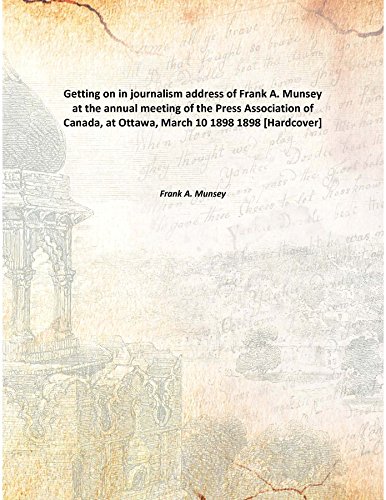 Beispielbild fr Getting on in journalismaddress of Frank A. Munsey at the annual meeting of the Press Association of Canada, at Ottawa, March 10 1898 [HARDCOVER] zum Verkauf von Books Puddle