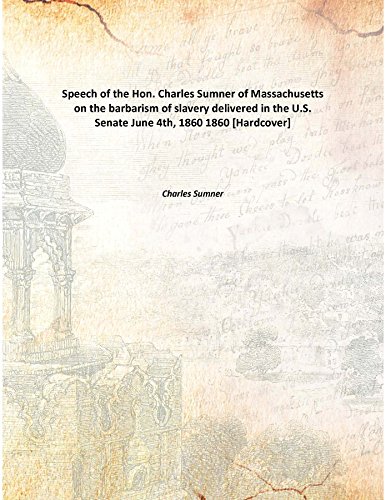 Beispielbild fr Speech of the Hon. Charles Sumnerof Massachusetts on the barbarism of slavery delivered in the U.S. Senate June 4th, 1860 [HARDCOVER] zum Verkauf von Books Puddle