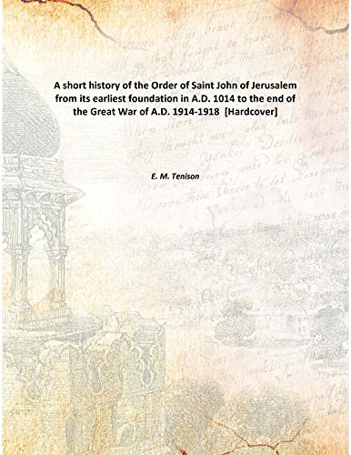 Imagen de archivo de A short history of the Order of Saint John of Jerusalemfrom its earliest foundation in A.D. 1014 to the end of the Great War of A.D. 1914-1918 [HARDCOVER] a la venta por Books Puddle