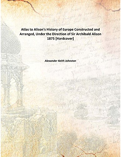 Stock image for Atlas to Alison's History of EuropeConstructed and Arranged, Under the Direction of Sir Archibald Alison [HARDCOVER] for sale by Books Puddle