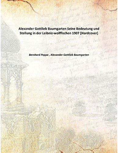 Imagen de archivo de Alexander Gottlieb BaumgartenSeine Bedeutung und Stellung in der Leibniz-wolffischen [HARDCOVER] a la venta por Books Puddle