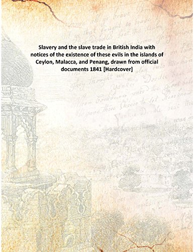 Beispielbild fr Slavery and the slave trade in British Indiawith notices of the existence of these evils in the islands of Ceylon, Malacca, and Penang, drawn from official documents zum Verkauf von Books Puddle