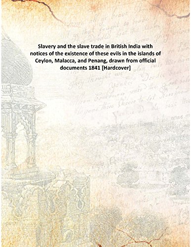 Stock image for Slavery and the slave trade in British Indiawith notices of the existence of these evils in the islands of Ceylon, Malacca, and Penang, drawn from official documents for sale by Books Puddle