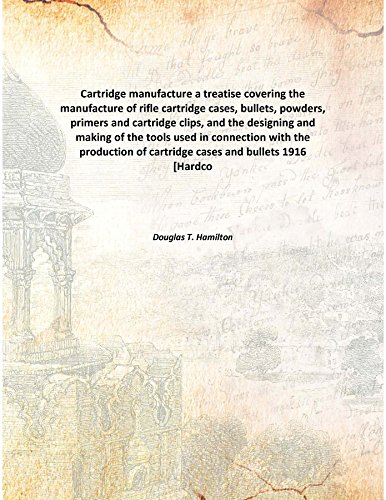 Beispielbild fr Cartridge manufacturea treatise covering the manufacture of rifle cartridge cases, bullets, powders, primers and cartridge clips, and the designing and making of the tools used in connection with the production of cartridge cases and bullets [HARDCOVER] zum Verkauf von Books Puddle