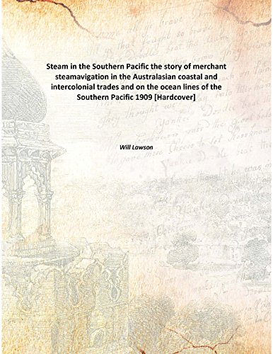 Imagen de archivo de Steam in the Southern Pacificthe story of merchant steamavigation in the Australasian coastal and intercolonial trades and on the ocean lines of the Southern Pacific [HARDCOVER] a la venta por Books Puddle