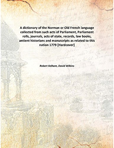 Imagen de archivo de A dictionary of the Norman or Old French languagecollected from such acts of Parliament, Parliament rolls, journals, acts of state, records, law books, antient historians and manuscripts as related to this nation [HARDCOVER] a la venta por Books Puddle