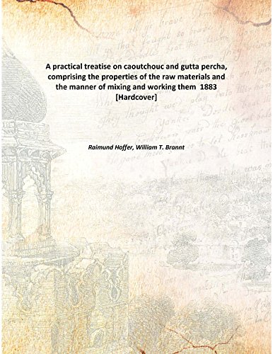 Stock image for A practical treatise on caoutchouc and gutta percha, comprising the properties of the raw materials and the manner of mixing and working them [HARDCOVER] for sale by Books Puddle