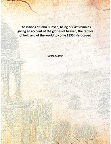 9789333142922: The visions of John Bunyan, being his last remains giving an account of the glories of heaven, the terrors of hell, and of the world to come 1833 [Hardcover]