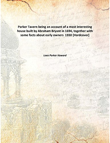 Stock image for Parker Tavern being an account of a most interesting house built by Abraham Bryant in 1694, together with some facts about early owners [HARDCOVER] for sale by Books Puddle