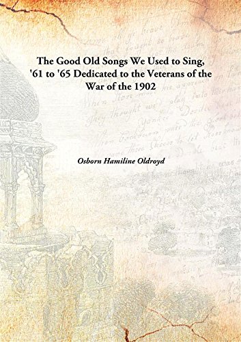 9789333145855: The Good Old Songs We Used To Sing, '61 To '65 Dedicated To The Veterans Of The War Of The [Hardcover] Dedicated to the Veterans of the War of the 1902 [Hardcover]