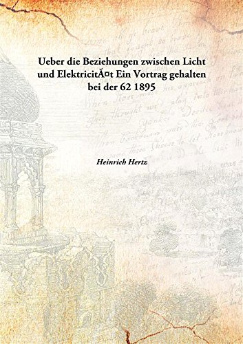 Beispielbild fr Ueber die Beziehungen zwischen Licht und Elektricit&Atilde;&euro;tEin Vortrag gehalten bei der 62 [HARDCOVER] zum Verkauf von Books Puddle