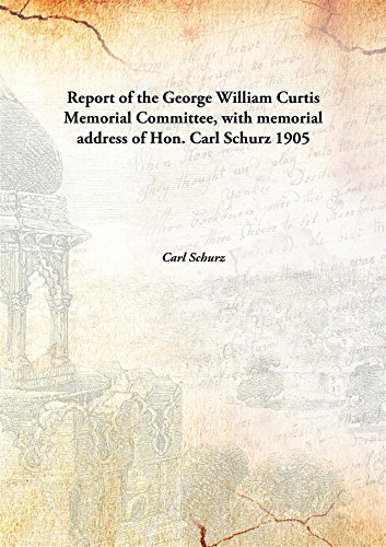 9789333147804: Report of the George William Curtis Memorial Committee, with memorial address of Hon. Carl Schurz 1905 [Hardcover]