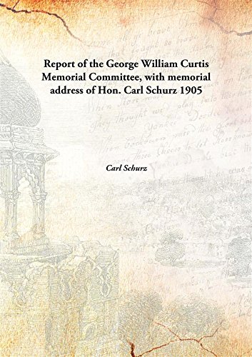 Stock image for Report of the George William Curtis Memorial Committee, with memorial address of Hon. Carl Schurz [HARDCOVER] for sale by Books Puddle