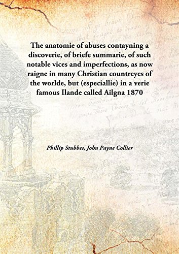 Imagen de archivo de The anatomie of abusescontayning a discoverie, of briefe summarie, of such notable vices and imperfections, as now raigne in many Christian countreyes of the worlde, but (especiallie) in a verie famous Ilande called Ailgna [HARDCOVER] a la venta por Books Puddle