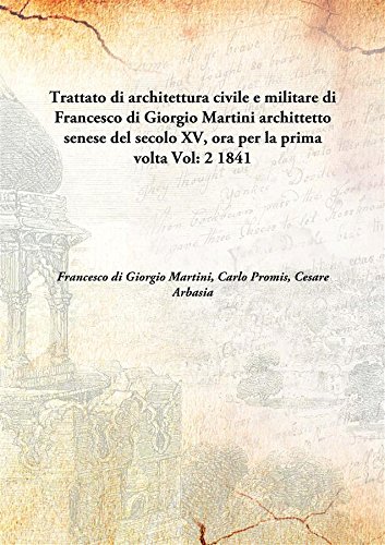 Stock image for Trattato di architettura civile e militare di Francesco di Giorgio Martiniarchittetto senese del secolo XV, ora per la prima volta [HARDCOVER] for sale by Books Puddle