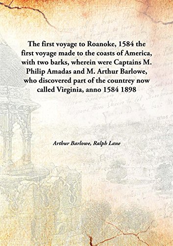 Stock image for The first voyage to Roanoke, 1584the first voyage made to the coasts of America, with two barks, wherein were Captains M. Philip Amadas and M. Arthur Barlowe, who discovered part of the countrey now called Virginia, anno 1584 [HARDCOVER] for sale by Books Puddle