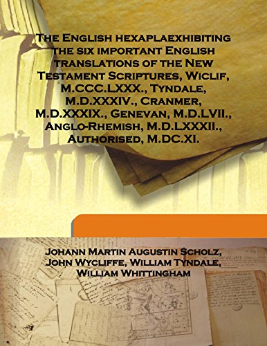 Stock image for The English hexapla Exhibiting the six important English translations of the New Testament Scriptures, Wiclif, M.CCC.LXXX., Tyndale, M.D.XXXIV., Cranmer, M.D.XXXIX., Genevan, M.D.LVII., Anglo-Rhemish, M.D.LXXXII., Authorised, M.DC.XI 1841 [Hardcover] for sale by Books Puddle