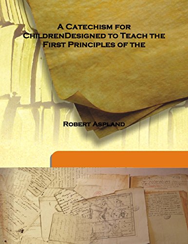 Stock image for A Catechism for Children Designed to Teach the First Principles of the 1840 [Hardcover] for sale by Books Puddle