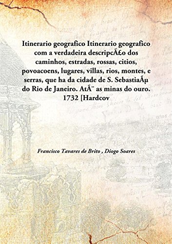 Stock image for Itinerario geografico Itinerario geograficocom a verdadeira descripc&Atilde;&pound;o dos caminhos, estradas, rossas, citios, povoacoens, lugares, villas, rios, montes, e serras, que ha da cidade de S. Sebastia&Atilde;&micro; do Rio de Janeiro. At&Atilde;&scaron; as minas do ouro. [HARDCOVER] for sale by Books Puddle