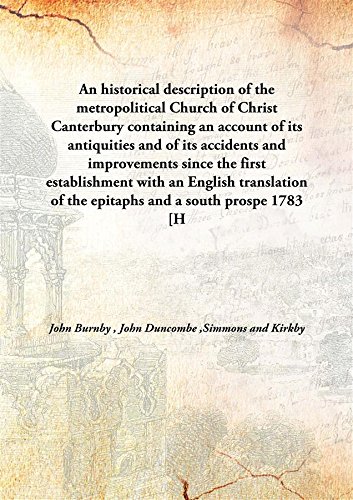 Stock image for An historical description of the metropolitical Church of Christ Canterburycontaining an account of its antiquities and of its accidents and improvements since the first establishment with an English translation of the epitaphs and a south prospe [HARDCOVER] for sale by Books Puddle