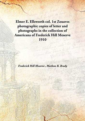 Stock image for Elmer E. Ellsworth col. 1st Zouavesphotographic copies of letter and photographs in the collection of Americana of Frederick Hill Meserve [HARDCOVER] for sale by Books Puddle