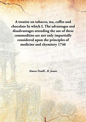 Stock image for A treatise on tobacco, tea, coffee and chocolateIn which I. The advantages and disadvantages attending the use of these commodities are not only impartially considered upon the principles of medicine and chymistry [HARDCOVER] for sale by Books Puddle