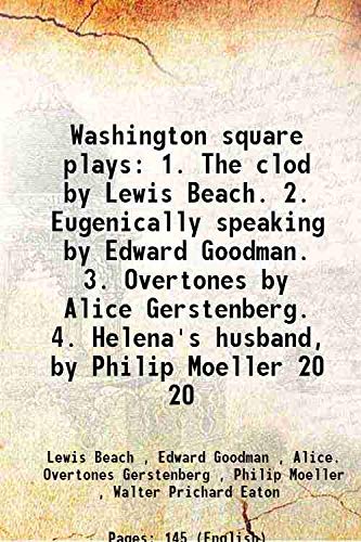 Imagen de archivo de Washington square plays1. The clod by Lewis Beach. 2. Eugenically speaking by Edward Goodman. 3. Overtones by Alice Gerstenberg. 4. Helena's husband, by Philip Moeller a la venta por Books Puddle