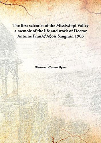 Stock image for The first scientist of the Mississippi Valleya memoir of the life and work of Doctor Antoine Fran&Atilde;&fnof;&Acirc;&sect;ois Saugrain [HARDCOVER] for sale by Books Puddle