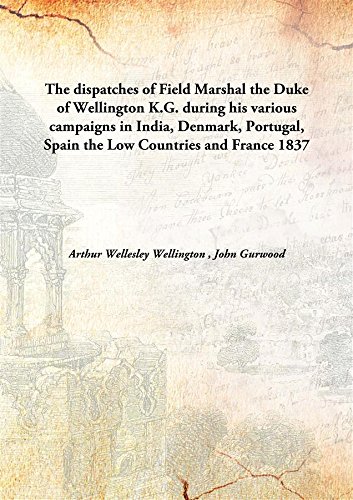 Stock image for The dispatches of Field Marshal the Duke of WellingtonK.G. during his various campaigns in India, Denmark, Portugal, Spain the Low Countries and France [HARDCOVER] for sale by Books Puddle