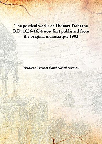 Beispielbild fr The poetical works of Thomas Traherne B.D. 1636-1674 now first published from the original manuscripts [HARDCOVER] zum Verkauf von Books Puddle