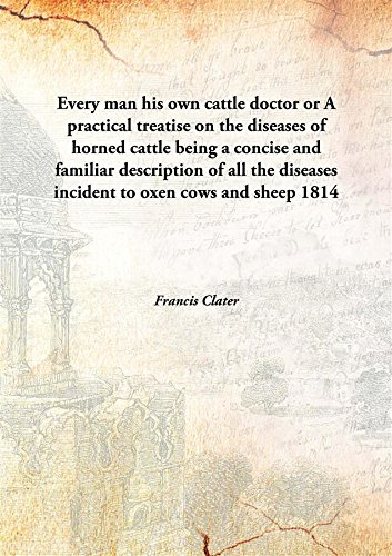 Beispielbild fr Every man his own cattle doctor or A practical treatise on the diseases of horned cattlebeing a concise and familiar description of all the diseases incident to oxen cows and sheep [HARDCOVER] zum Verkauf von Books Puddle