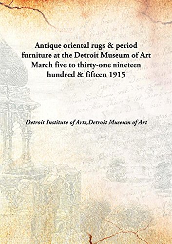 Stock image for Antique oriental rugs &amp; period furnitureat the Detroit Museum of Art March five to thirty-one nineteen hundred &amp; fifteen [HARDCOVER] for sale by Books Puddle